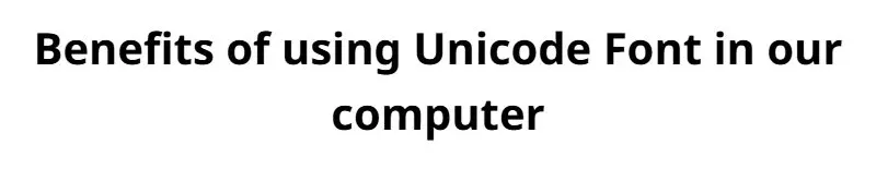 Benefits of using Unicode Font in our computer