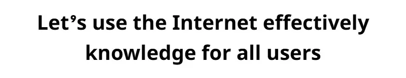 Let’s use the Internet effectively knowledge for all users
