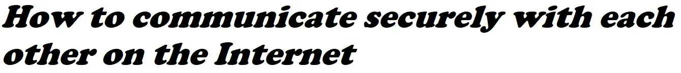 How to communicate securely with each other on the Internet